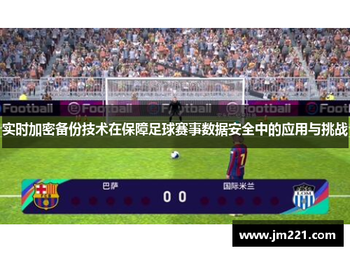 实时加密备份技术在保障足球赛事数据安全中的应用与挑战